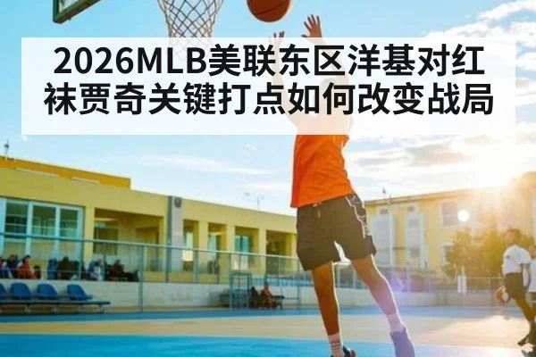 2026MLB美联东区洋基对红袜贾奇关键打点如何改变战局