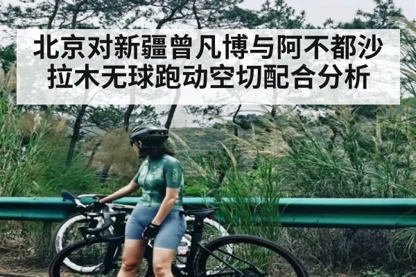 北京对新疆曾凡博与阿不都沙拉木无球跑动空切配合分析